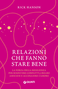 RELAZIONI CHE FANNO STARE BENE - LA FORZA DELLA RESILIENZA PER RISOLVERE CONFLITTI CREARE AMICIZIE