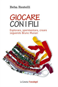 GIOCARE CON I FILI - ESPLORARE SPERIMENTARE CREARE SEGUENDO BRUNO MUNARI