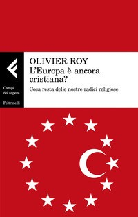 EUROPA E\' ANCORA CRISTIANA ? - COSA RESTA DELLE NOSTRE RADICI RELIGIOSE di ROY OLIVIER