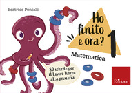 HO FINITO E ORA ? MATEMATICA 1 CLASSE PRIMA 80 SCHEDE PER IL LAVORO LIBERO ALLA PRIMARIA