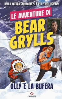 AVVENTURE DI BEAR GRYLLS - OLLY E LA BUFERA di GRYLLS BEAR
