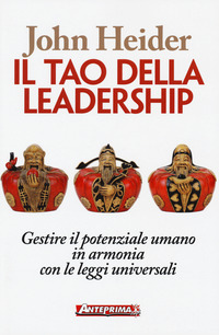 TAO DELLA LEADERSHIP - GESTIRE IL POTENZIALE UMANO IN ARMONIA CON LE LEGGI UNIVERSALI