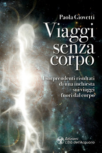 VIAGGI SENZA CORPO - I SORPRENDENTI RISULTATI DI UNA INCHIESTA SUI VIAGGI FUORI DAL CORPO