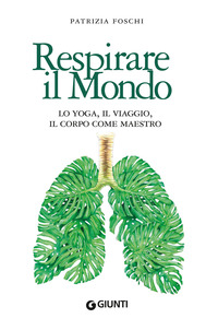 RESPIRARE IL MONDO - LO YOGA IL VIAGGIO IL CORPO COME MAESTRO