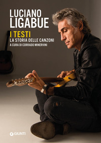 LUCIANO LIGABUE I TESTI - LA STORIA DELLE CANZONI