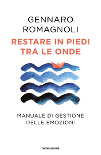 RESTARE IN PIEDI TRA LE ONDE - MANUALE DI GESTIONE DELLE EMOZIONI