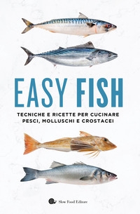 EASY FISH - TECNICHE E RICETTE PER CUCINARE PESCI MOLLUSCHI E CROSTACEI