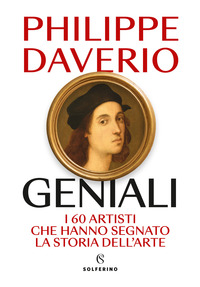 GENIALI - I 60 ARTISTI CHE HANNO SEGNATO LA STORIA DELL\'ARTE