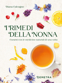 RIMEDI DELLA NONNA - CURARSI CON LE MEDICINE NATURALI DI UNA VOLTA