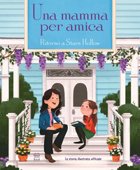 MAMMA PER AMICA - RITORNO A STARS HOLLOW LA STORIA ILLUSTRATA UFFICIALE