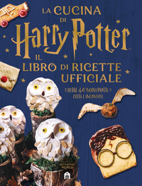 CUCINA DI HARRY POTTER - IL LIBRO DI RICETTE UFFICIALE OLTRE 40 NUOVI PIATTI COTTI E INCANTATI