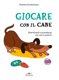 GIOCARE CON IL CANE - DIVERTIMENTI E PASSATEMPI PER CANI E PADRONI