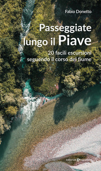 PASSEGGIATE LUNGO IL PIAVE - 20 FACILI ESCURSIONI SEGUENDO IL CORSO DEL FIUME