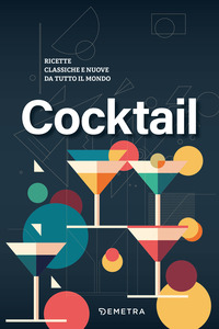 COCKTAIL - RICETTE CLASSICHE E NUOVE DA TUTTO IL MONDO