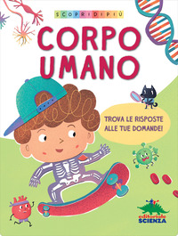 CORPO UMANO - SCOPRI DI PIU\'