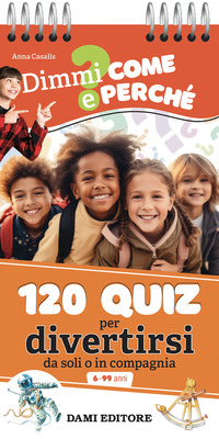 120 QUIZ PER DIVERTIRSI DA SOLI O IN COMPAGNIA