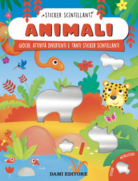 ANIMALI - GIOCHI ATTIVITA\' DIVERTENTI E TANTI STICKER SCINTILLANTI