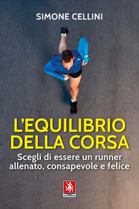 EQUILIBRIO DELLA CORSA - SCEGLI DI ESSERE UN RUNNER ALLENATO CONSAPEVOLE E FELICE