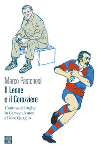 LEONE E IL CORAZZIERE - L\'ANIMA DEL RUGBY IN CARWYN JAMES E DORO QUAGLIO