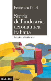 STORIA DELL\'INDUSTRIA AERONAUTICA ITALIANA - DAI PRIMI VELIVOLI A OGGI