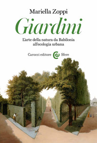 GIARDINI - L\'ARTE DELLA NATURA DA BABILONIA ALL\'ECOLOGIA URBANA