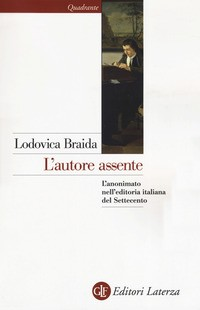 AUTORE ASSENTE - L\'ANONIMATO NELL\'EDITORIA ITALIANA DEL SETTECENTO di BRAIDA LODOVICA
