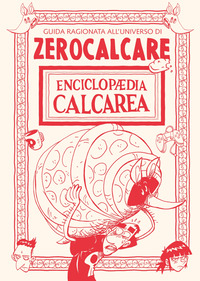 ENCICLOPAEDIA CALCAREA GUIDA RAGIONATA ALL\'UNIVERSO DI ZEROCALCARE