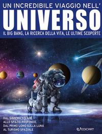 INCREDIBILE VIAGGIO NELL\'UNIVERSO - IL BIG BANG LA RICERCA DELLA VITA LE ULTIME SCOPERTE