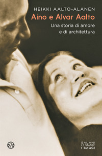 AINO E ALVAR AALTO - UNA STORIA DI AMORE E DI ARCHITETTURA