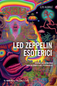 LED ZEPPELIN ESOTERICI - VISIONI E ALLUCINAZIONI DAGLI ALCHIMISTI AGLI PSICHEDELICI