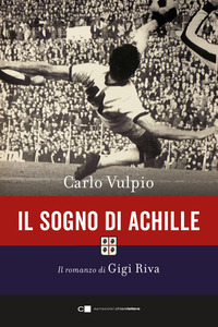 SOGNO DI ACHILLE - IL ROMANZO DI GIGI RIVA