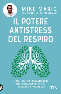 POTERE ANTISTRESS DEL RESPIRO - IL METODO PER ABBANDONARE DEFINITIVAMENTE ANSIA TENSIONI E