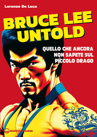 BRUCE LEE UNTOLD - QUELLO CHE ANCORA NON SAPETE SUL PICCOLO DRAGO