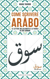COME SCRIVERE IN ARABO - LE LETTERE DELL\'ALFABETO E LE PAROLE DI USO COMUNE di YAKOUB MAHA
