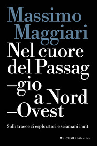 NEL CUORE DEL PASSAGGIO A NORD OVEST - SULLE TRACCE DI ESPLORATORI E SCIAMANI INUIT