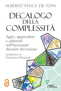 DECALOGO DELLA COMPLESSITA\' - AGIRE APPRENDERE E ADATTARSI NELL\'INCESSANTE DIVENIRE DEL MONDO