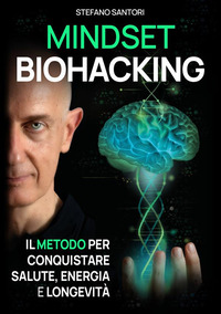 MINDSET BIOHACKING IL METODO PER CONQUISTARE SALUTE, ENERGIA E LONGEVITA\'