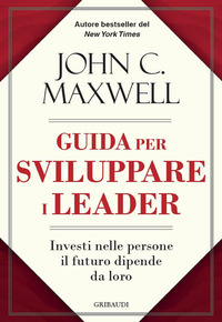 GUIDA PER SVILUPPARE I LEADER - INVESTI NELLE PERSONE IL FUTURO DIPENDE DA LORO