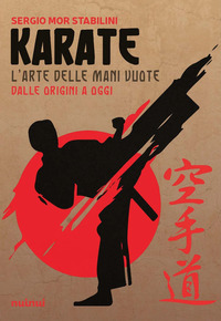 KARATE - L\'ARTE DELLE MANI VUOTE DALLE ORIGINI A OGGI