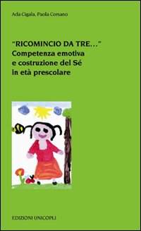 RICOMINCIO DA TRE - COMPETENZA EMOTIVA E COSTRUZIONE DEL SE\' IN ETA\' PRESCOLARE