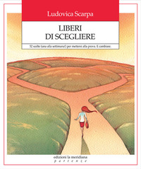 LIBERI DI SCEGLIERE - 52 SCELTE UNA ALLA SETTIMANA ! PER METTERSI ALLA PROVA E CAMBIARE