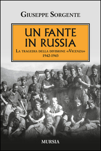 FANTE IN RUSSIA - LA TRAGEDIA DELLA DIVISIONE VICENZA 1942 - 1943