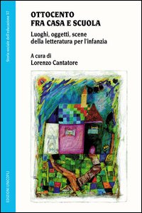 OTTOCENTO FRA CASA E SCUOLA - LUOGHI OGGETTI SCENE DELLA LETTERATURA PER L\'INFANZIA