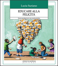 EDUCARE ALLA FELICITA\' - NUOVI PARADIGMI PER UNA SCUOLA PIU\' FELICE