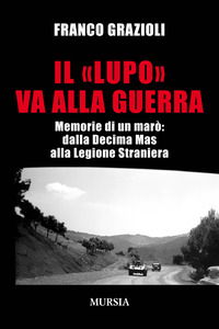 LUPO VA ALLA GUERRA - MEMORIE DI UN MARO\' DALLA DECIMA MAS ALLA LEGIONE STRANIERA