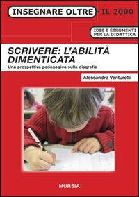 SCRIVERE - L\'ABILITA\' DIMENTICATA. UNA PROSPETTIVA PEDAGOGICA SULLA DISGRAFIA