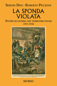 SPONDA VIOLATA - STUPRI DI GUERRA NEI TERRITORI INVASI 1917 - 1918