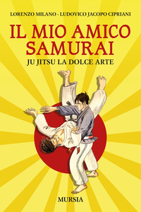 MIO AMICO SAMURAI - JU JITSU LA DOLCE ARTE