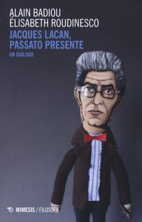 JACQUES LACAN PASSATO PRESENTE - UN DIALOGO di BADIOU A. - ROUDINESCO E.