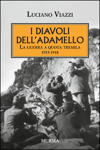 DIAVOLI DELL\'ADAMELLO. LA GUERRA A QUOTA TREMILA 1915-1918 (I)